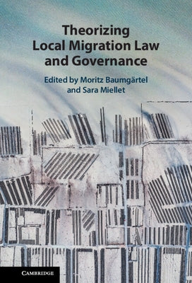Theorizing Local Migration Law and Governance by Baumg&#228;rtel, Moritz