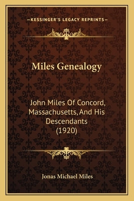 Miles Genealogy: John Miles Of Concord, Massachusetts, And His Descendants (1920) by Miles, Jonas Michael