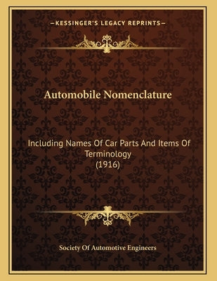 Automobile Nomenclature: Including Names Of Car Parts And Items Of Terminology (1916) by Society of Automotive Engineers