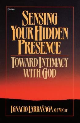 Sensing Your Hidden Presence: Toward Intimacy with God by Larranaga, Ignacio