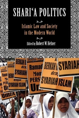 Shari a Politics: Islamic Law and Society in the Modern World by Hefner, Robert W.