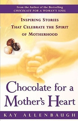 Chocolate for a Mother's Heart: Inspiring Stories That Celebrate the Spirit of Motherhood by Allenbaugh, Kay