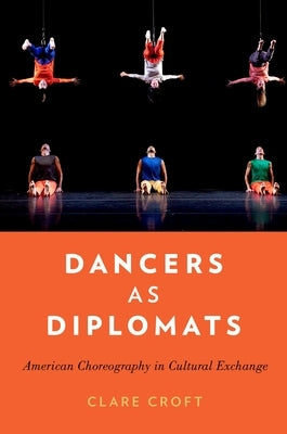 Dancers as Diplomats: American Choreography in Cultural Exchange by Croft, Clare