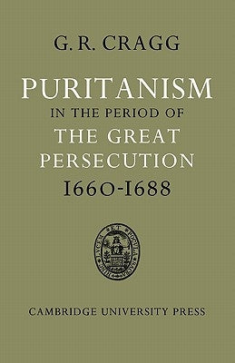 Puritanism in the Period of the Great Persecution 1660-1688 by Cragg, Gerald R.