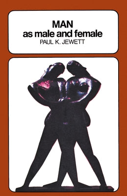Man as Male and Female: A Study in Sexual Relationships from a Theological Point of View by Jewett, Paul King