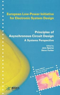 Principles of Asynchronous Circuit Design: A Systems Perspective by Sparsø, Jens