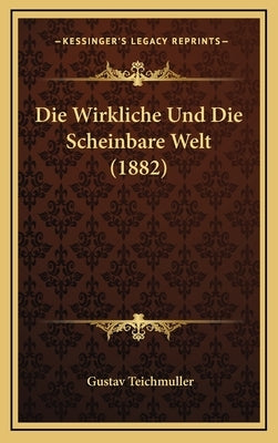 Die Wirkliche Und Die Scheinbare Welt (1882) by Teichmuller, Gustav