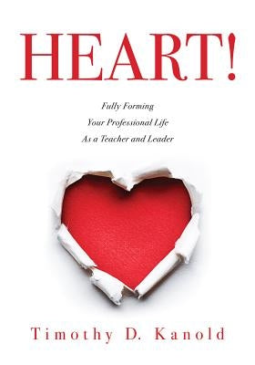 Heart!: Fully Forming Your Professional Life as a Teacher and Leader by Kanold, Timothy D.