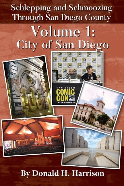 Schlepping and Schmoozing Through San Diego County: Volume 1: City of San Diego by Harrison, Donald H.