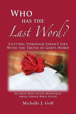 Who Has the Last Word?: Cutting through Satan's Lies with the Truth of God's Word by Goff, Michelle J.