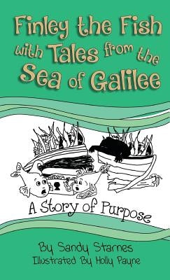A Story of Purpose: Finley the Fish With Tales From the Sea of Galilee by Starnes, Sandy