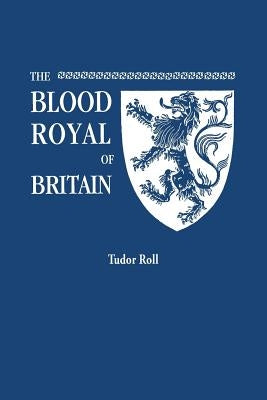 Blood Royal of Britain. Being a Roll of the Living Descendants of Edward IV and Henry VII, Kings of England, and James III, King of Scotland. Tudor Ro by Marquis of Ruvigny and Raineval