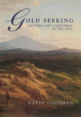 Gold Seeking: Victoria and California in the 1850's by Goodman, David