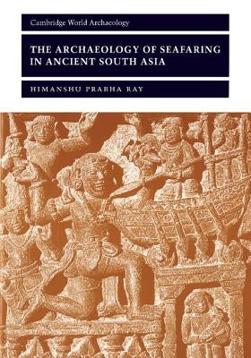 The Archaeology of Seafaring in Ancient South Asia by Ray, Himanshu Prabha