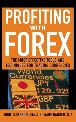 Profiting with Forex: The Most Effective Tools and Techniques for Trading Currencies by Hansen, S. Wade