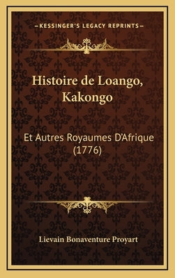 Histoire de Loango, Kakongo: Et Autres Royaumes D'Afrique (1776) by Proyart, Lievain Bonaventure