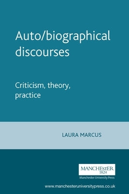 Auto/Biographical Discourses: Criticism, Theory, Practice by Marcus, Laura