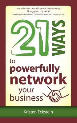 21 Ways to Powerfully Network Your Business by Eckstein, Kristen