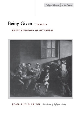 Being Given: Toward a Phenomenology of Givenness by Marion, Jean-Luc
