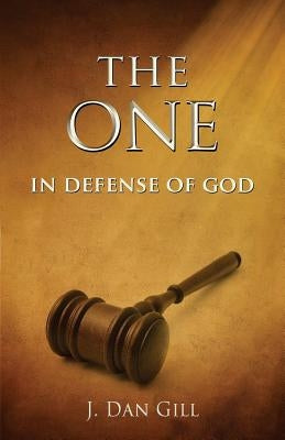 The One: In Defense of God by Gill, J. Dan