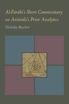 Al-Farabi's Short Commentary on Aristotle's Prior Analytics by Rescher, Nicholas
