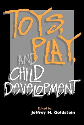 Toys, Play, and Child Development by Goldstein, Jeffrey H.