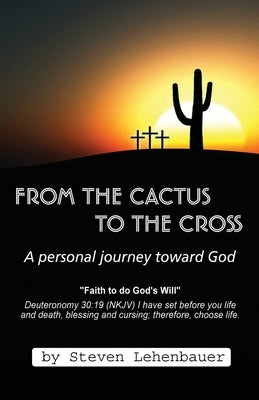 From the Cactus to the Cross: A Personal Journey Toward God by Lehenbauer, Steven