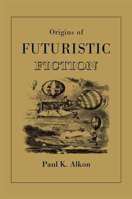 Origins of Futuristic Fiction by Alkon, Paul K.