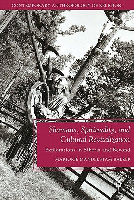 Shamans, Spirituality, and Cultural Revitalization: Explorations in Siberia and Beyond by Balzer, M.