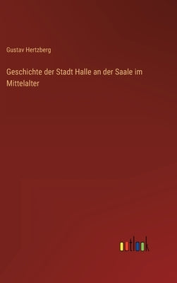 Geschichte der Stadt Halle an der Saale im Mittelalter by Hertzberg, Gustav