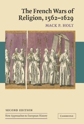 The French Wars of Religion, 1562-1629 by Holt, Mack P.