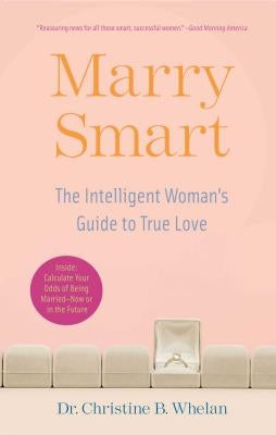 Marry Smart: The Intelligent Woman's Guide to True Love by Whelan, Christine B.