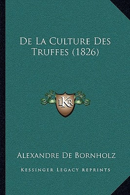 De La Culture Des Truffes (1826) by De Bornholz, Alexandre
