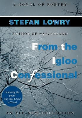 From the Igloo Confessional: A Novel of Poetry by Lowry, Stefan