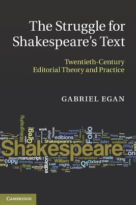 The Struggle for Shakespeare's Text: Twentieth-Century Editorial Theory and Practice by Egan, Gabriel