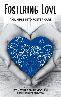 Fostering Love: A Glimpse Into Foster Care by Paydo, Kathleen M.