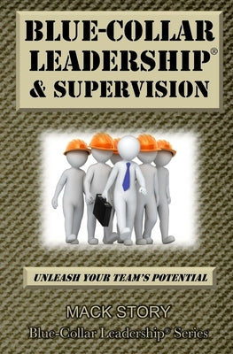 Blue-Collar Leadership & Supervision: Powerful Leadership Simplified by Story, Mack