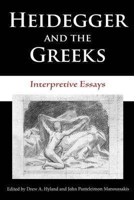Heidegger and the Greeks: Interpretive Essays by Hyland, Drew A.
