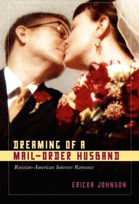 Dreaming of a Mail-Order Husband: Russian-American Internet Romance by Johnson, Ericka