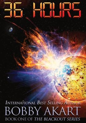 36 Hours: A Post-Apocalyptic EMP Survival Thriller by Akart, Bobby