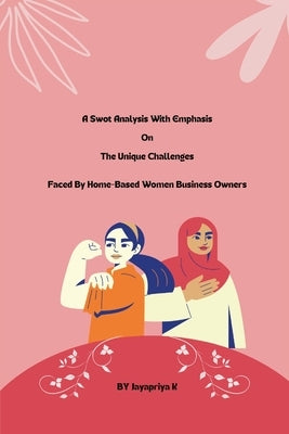 A swot analysis with emphasis on the unique challenges faced by home-based women business owners by K, Jayapriya