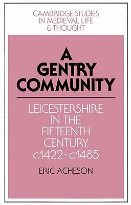 A Gentry Community: Leicestershire in the Fifteenth Century, C.1422-C.1485 by Acheson, Eric