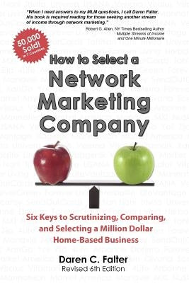 How to Select a Network Marketing Company: Six Keys to Scrutinizing, Comparing, and Selecting a Million Dollar Home-Based Business by Falter, Daren C.