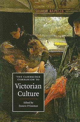 The Cambridge Companion to Victorian Culture by O'Gorman, Francis