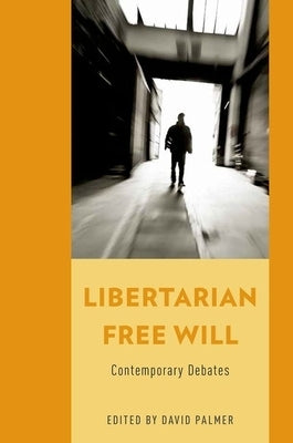 Libertarian Free Will: Contemporary Debates by Palmer, David