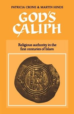 God's Caliph: Religious Authority in the First Centuries of Islam by Crone, Patricia