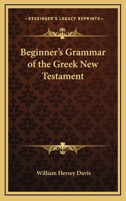 Beginner's Grammar of the Greek New Testament by Davis, William Hersey