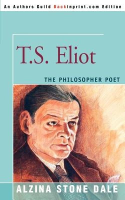 T.S. Eliot: The Philosopher Poet by Dale, Alzina Stone