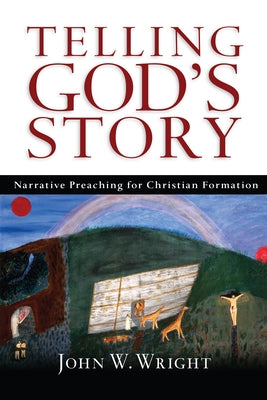 Telling God's Story: Narrative Preaching for Christian Formation by Wright, John W.