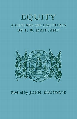 Equity: A Course of Lectures by Maitland, F. W.